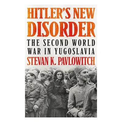 "Hitler's New Disorder: The Second World War in Yugoslavia" - "" ("Pavlowitch Stevan")