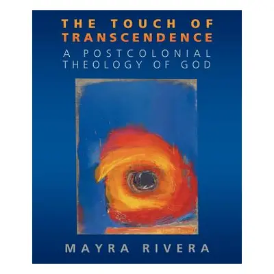 "Touch of Transcendence: A Postcolonial Theology of God" - "" ("Rivera Mayra")