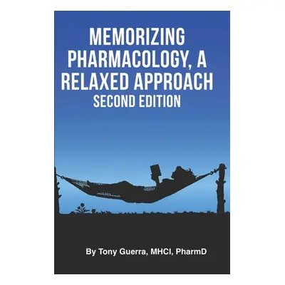 "Memorizing Pharmacology: A Relaxed Approach, Second Edition" - "" ("Guerra Tony")