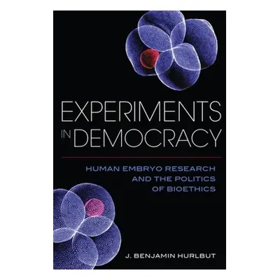 "Experiments in Democracy: Human Embryo Research and the Politics of Bioethics" - "" ("Hurlbut B