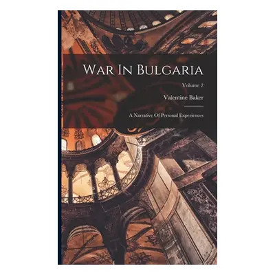 "War In Bulgaria: A Narrative Of Personal Experiences; Volume 2" - "" ("Baker Valentine")