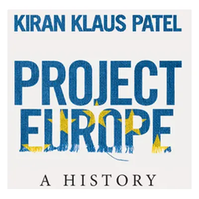 "Project Europe: A History" - "" ("Patel Kiran Klaus")