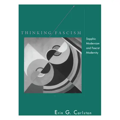 "Thinking Fascism: Sapphic Modernism and Fascist Modernity" - "" ("Carlston Erin G.")