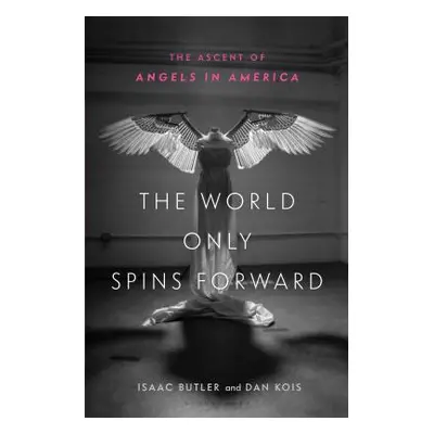 "The World Only Spins Forward: The Ascent of Angels in America" - "" ("Butler Isaac")