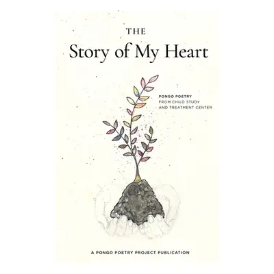 "The Story of My Heart: Pongo Poetry from Child Study and Treatment Center" - "" ("Teplick Ann")