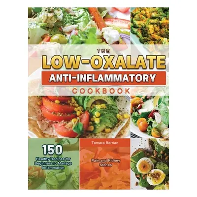 "The Low-Oxalate Anti-Inflammatory Cookbook 2021" - "" ("Berrian Tamara")