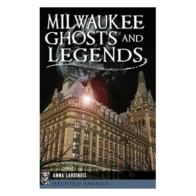 "Milwaukee Ghosts and Legends" - "" ("Lardinois Anna")