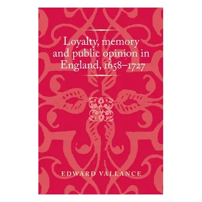 "Loyalty, Memory and Public Opinion in England, 1658-1727" - "" ("Lake Peter")