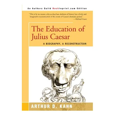 "The Education of Julius Caesar: A Biography, a Reconstruction" - "" ("Kahn Arthur D.")