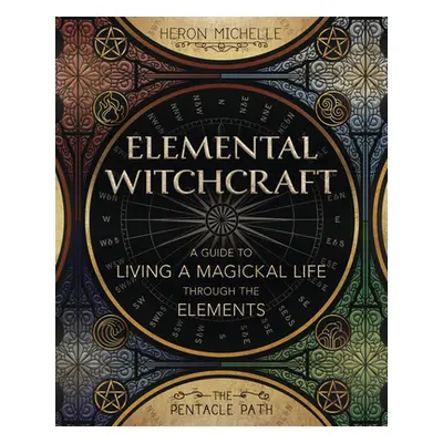 "Elemental Witchcraft: A Guide to Living a Magickal Life Through the Elements" - "" ("Michelle H