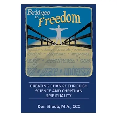 "Bridges to Freedom: Creating Change Through Science and Christian Spirituality" - "" ("Straub M