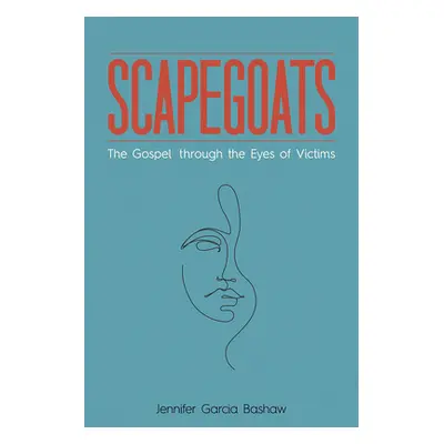 "Scapegoats: The Gospel Through the Eyes of Victims" - "" ("Bashaw Jennifer Garcia")