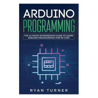 "Arduino Programming: The Ultimate Intermediate Guide to Learn Arduino Programming Step by Step"