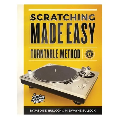 "Scratching Made EasyTurntable Method: Book 1: A Guide to Scratching" - "" ("Bullock Jason E.")