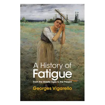 "A History of Fatigue: From the Middle Ages to the Present" - "" ("Vigarello Georges")