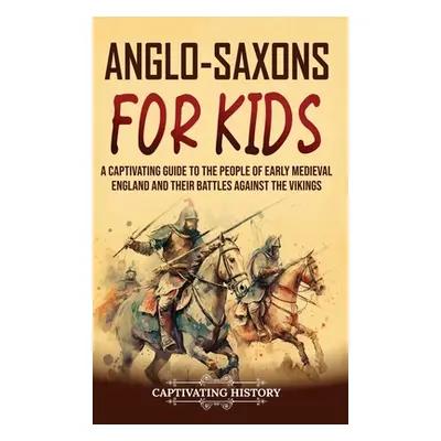 "Anglo-Saxons for Kids: A Captivating Guide to the People of Early Medieval England and Their Ba