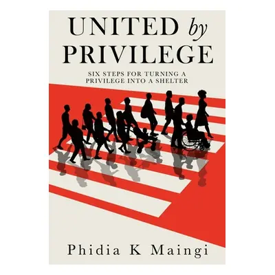 "United by Privilege: Six Steps for Turning a Privilege Into a Shelter" - "" ("Maingi Phidia K."