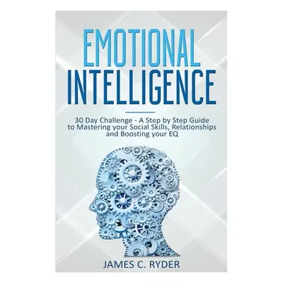 "Emotional Intelligence: 30 Day Challenge - a Step by Step Guide to Mastering Your Social Skills