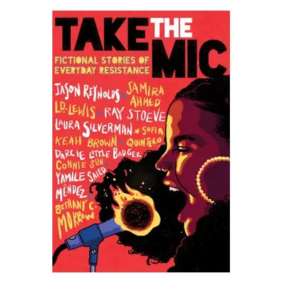 "Take the Mic: Fictional Stories of Everyday Resistance" - "" ("Reynolds Jason")