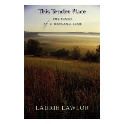 "This Tender Place: The Story of a Wetland Year" - "" ("Lawlor Laurie")