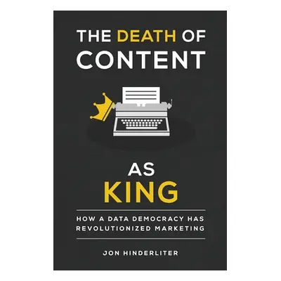 "The Death of Content As King: How a Data Democracy Has Revolutionized Marketing" - "" ("Hinderl