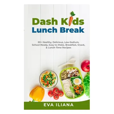 "Dash Kids Lunch Break 50+ Healthy, Delicious, Low-Sodium, School-Ready, Easy-to-Make, Breakfast