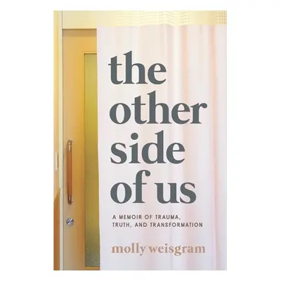 "The Other Side of Us: A Memoir of Trauma, Truth, and Transformation" - "" ("Weisgram Molly")