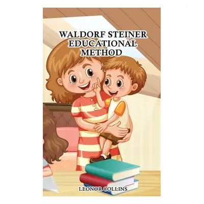 "Waldorf-Steiner Educational Method: Discover a Child-Friendly World, Techniques and Educational