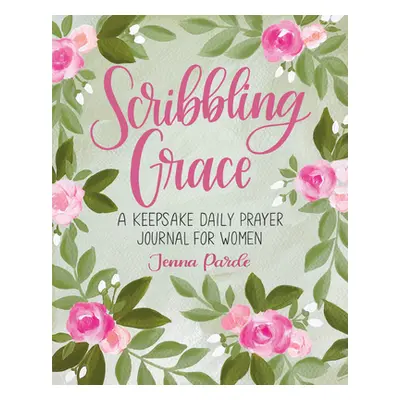 "Scribbling Grace: A Keepsake Daily Prayer Journal for Women" - "" ("Parde Jenna")