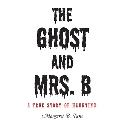 "The Ghost and Mrs. B: A True Story of Haunting!" - "" ("Tune Margaret B.")