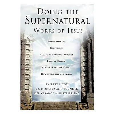 "Doing the Supernatural Works of Jesus" - "" ("Cox Everett")