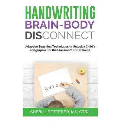 "Handwriting Brain Body DisConnect: Adaptive teaching techniques to unlock a child's dysgraphia 