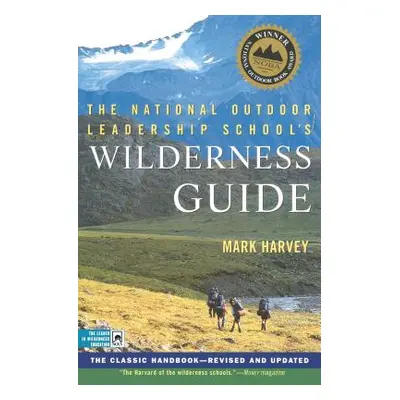 "The National Outdoor Leadership School's Wilderness Guide: The Classic Handbook, Revised and Up