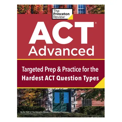 "ACT Advanced: Targeted Prep & Practice for the Hardest ACT Question Types" - "" ("The Princeton