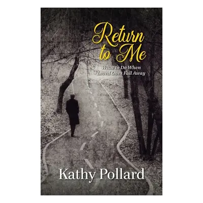 "Return to Me: What to Do When Loved Ones Fall Away" - "" ("Pollard Kathy")