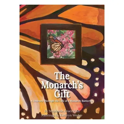 "The Monarch's Gift: A Journey Through the Life of a Monarch Butterfly" - "" ("Feuerstein Stepha