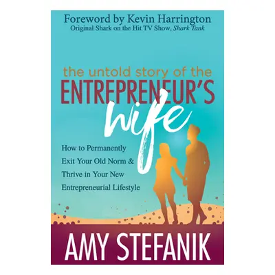 "The Untold Story of the Entrepreneur's Wife: How to Permanently Exit Your Old Norm and Thrive i