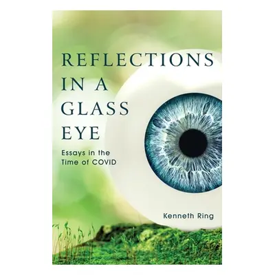 "Reflections in a Glass Eye: Essays in the Time of COVID" - "" ("Ring Kenneth")