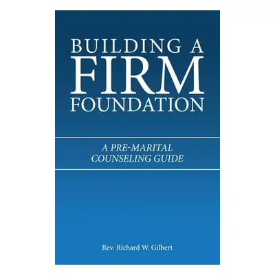 "Building a Firm Foundation: A Pre-Marital Counseling Guide" - "" ("Gilbert Richard W.")