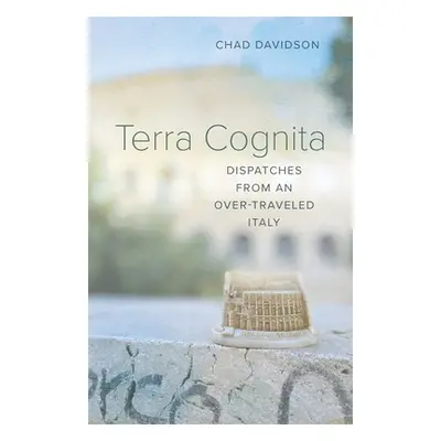 "Terra Cognita: Dispatches from an Over-Traveled Italy" - "" ("Davidson Chad")