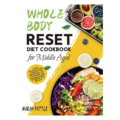 "Whole Body Reset Diet Cookbook for Middle Aged: Tasty and Easy Recipes to Boost Your Metabolism