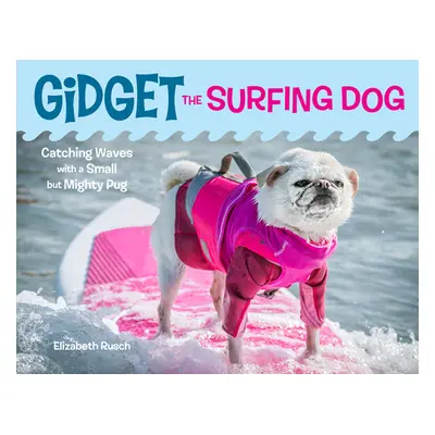 "Gidget the Surfing Dog: Catching Waves with a Small But Mighty Pug" - "" ("Rusch Elizabeth")