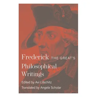 "Frederick the Great's Philosophical Writings" - "" ("Lifschitz Avi")