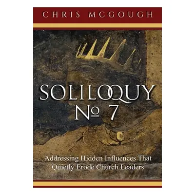 "Soliloquy No. 7: Addressing Hidden Influences That Quietly Erode Church Leaders" - "" ("McGough