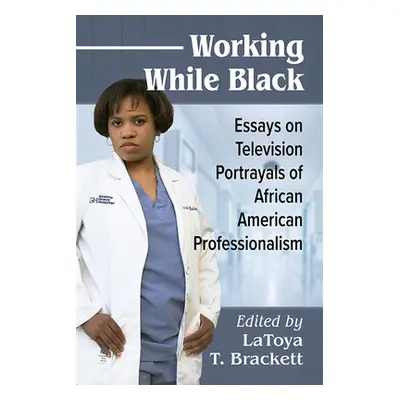 "Working While Black: Essays on Television Portrayals of African American Professionals" - "" ("