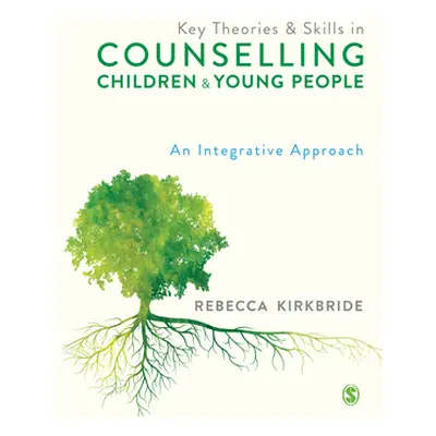 "Key Theories and Skills in Counselling Children and Young People: An Integrative Approach" - ""