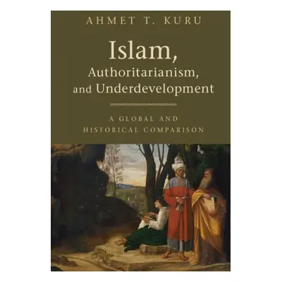 "Islam, Authoritarianism, and Underdevelopment" - "" ("Kuru Ahmet T.")