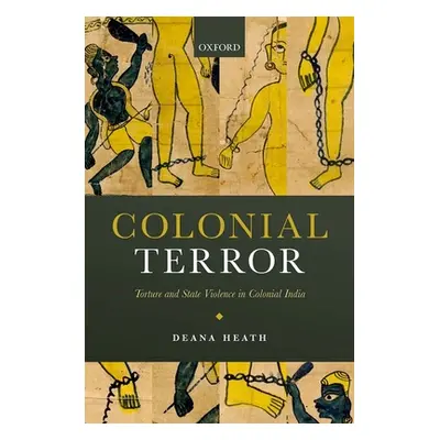 "Colonial Terror: Torture and State Violence in Colonial India" - "" ("Heath Deana")