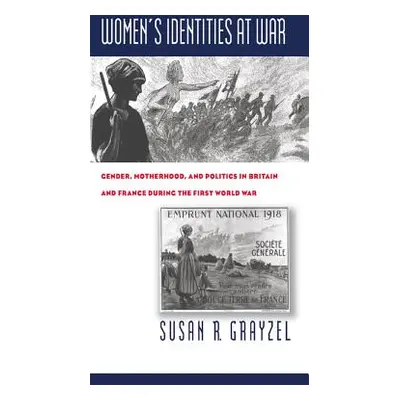 "Women's Identities at War: Gender, Motherhood, and Politics in Britain and France During the Fi