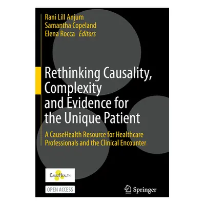 "Rethinking Causality, Complexity and Evidence for the Unique Patient: A Causehealth Resource fo